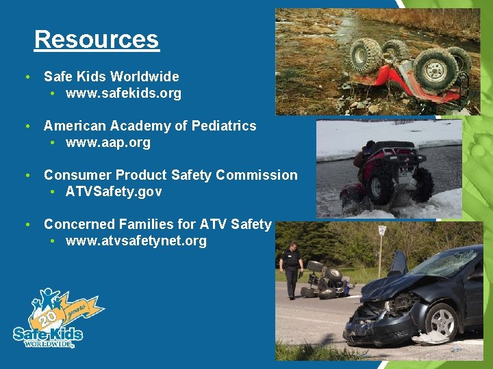 Resources • Safe Kids Worldwide • www. safekids. org • American Academy of Pediatrics