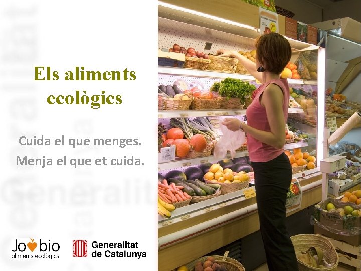 Els aliments ecològics Cuida el que menges. Menja el que et cuida. 