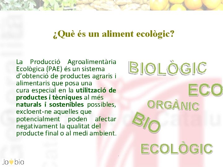 ¿Què és un aliment ecològic? La Producció Agroalimentària Ecològica (PAE) és un sistema d’obtenció