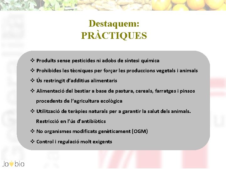 Destaquem: PRÀCTIQUES v Produïts sense pesticides ni adobs de síntesi química v Prohibides les