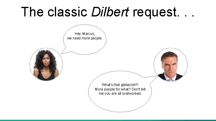 The classic Dilbert request. . . Hey Marcus, we need more people. What’s that