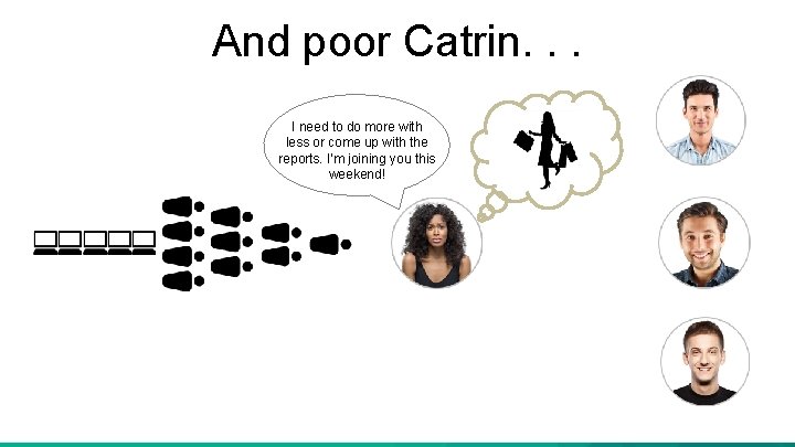 And poor Catrin. . . I need to do more with less or come