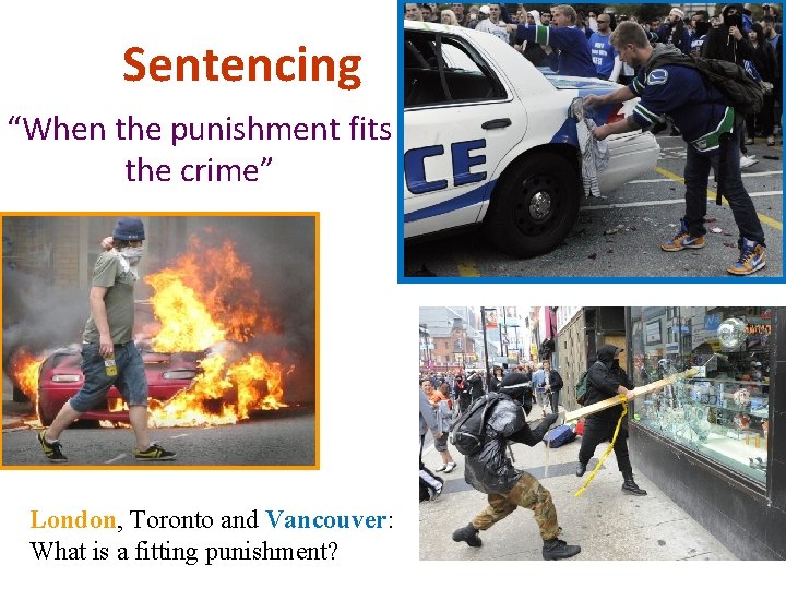 Sentencing “When the punishment fits the crime” London, Toronto and Vancouver: What is a