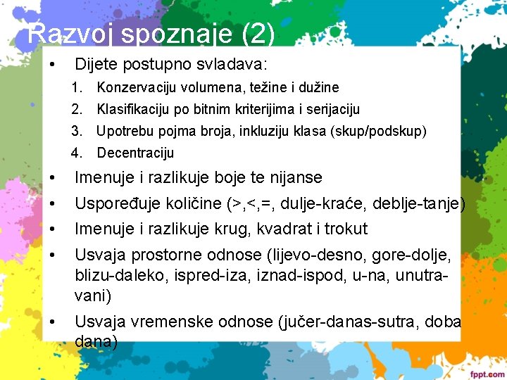 Razvoj spoznaje (2) • Dijete postupno svladava: 1. Konzervaciju volumena, težine i dužine 2.