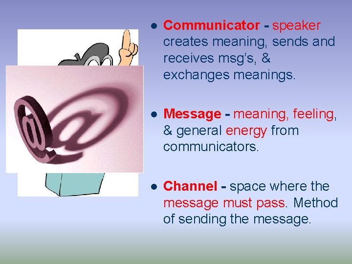 l Communicator - speaker creates meaning, sends and receives msg’s, & exchanges meanings. l