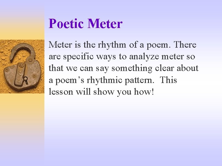Poetic Meter is the rhythm of a poem. There are specific ways to analyze