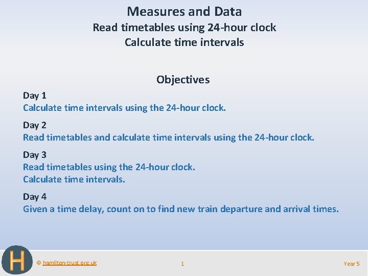 Measures and Data Read timetables using 24 -hour clock Calculate time intervals Objectives Day