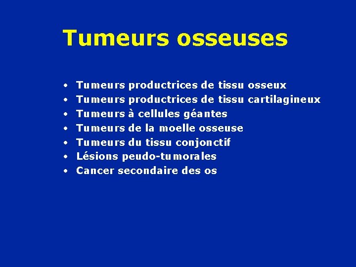 Tumeurs osseuses • • Tumeurs productrices de tissu osseux Tumeurs productrices de tissu cartilagineux