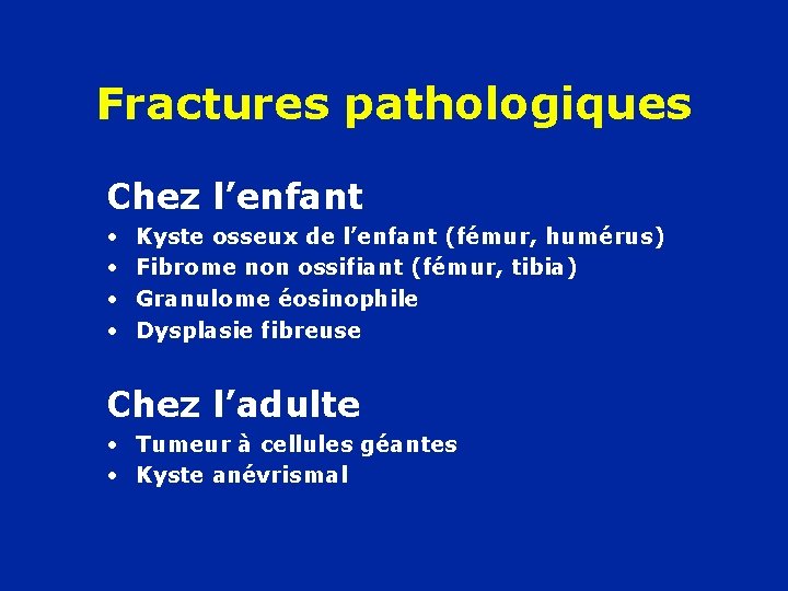 Fractures pathologiques Chez l’enfant • • Kyste osseux de l’enfant (fémur, humérus) Fibrome non