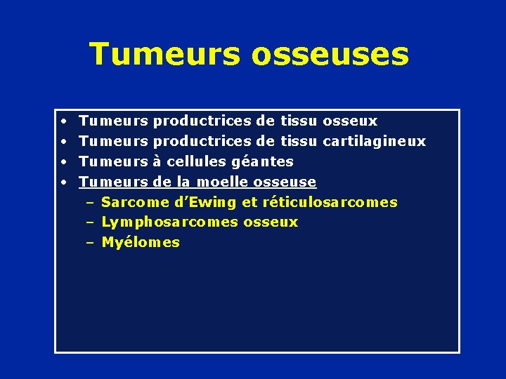 Tumeurs osseuses • • Tumeurs productrices de tissu osseux Tumeurs productrices de tissu cartilagineux