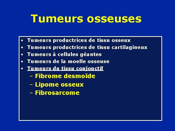 Tumeurs osseuses • • • Tumeurs Tumeurs productrices de tissu osseux productrices de tissu