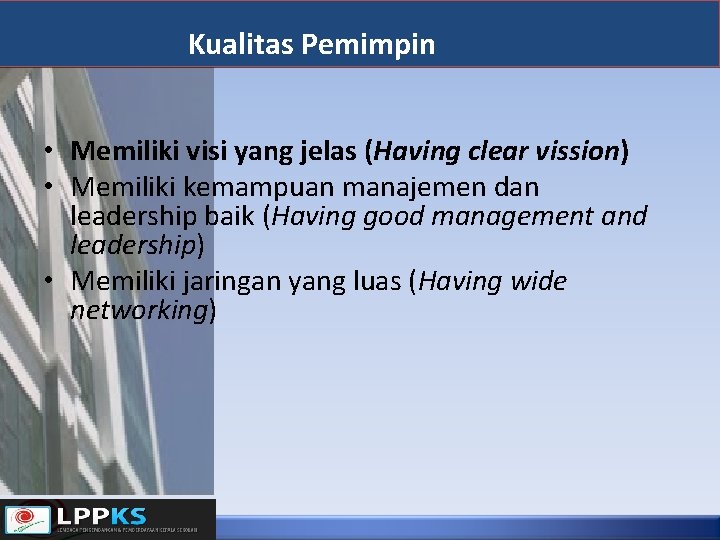 Kualitas Pemimpin • Memiliki visi yang jelas (Having clear vission) • Memiliki kemampuan manajemen