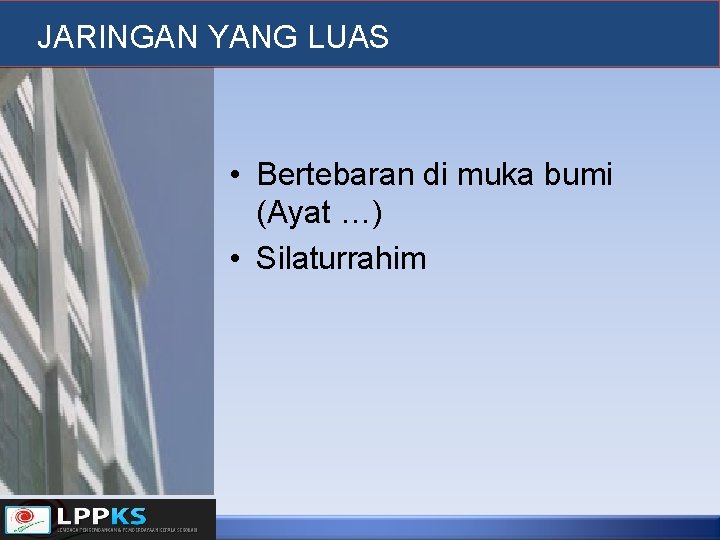 JARINGAN YANG LUAS • Bertebaran di muka bumi (Ayat …) • Silaturrahim 