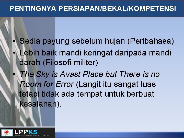 PENTINGNYA PERSIAPAN/BEKAL/KOMPETENSI • Sedia payung sebelum hujan (Peribahasa) • Lebih baik mandi keringat daripada