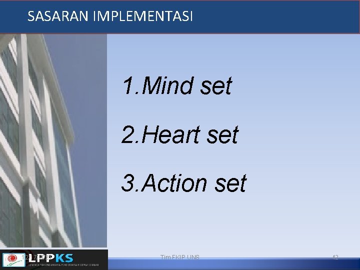 SASARAN IMPLEMENTASI 1. Mind set 2. Heart set 3. Action set 12/17/2021 Tim FKIP