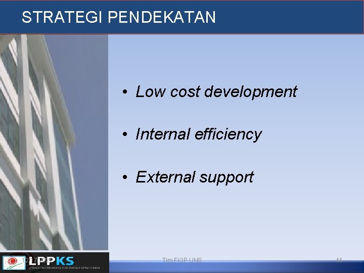 STRATEGI PENDEKATAN • Low cost development • Internal efficiency • External support 12/17/2021 Tim