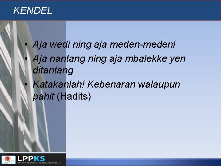 KENDEL • Aja wedi ning aja meden-medeni • Aja nantang ning aja mbalekke yen