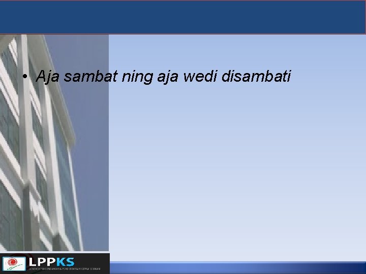  • Aja sambat ning aja wedi disambati 
