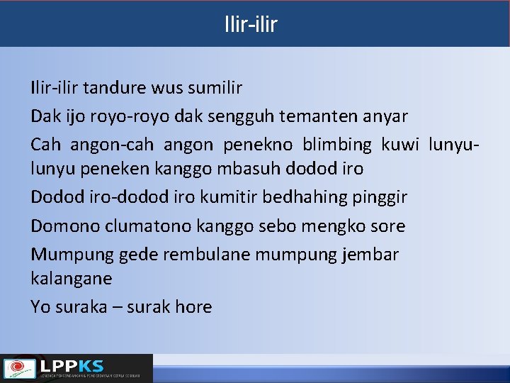 Ilir-ilir tandure wus sumilir Dak ijo royo-royo dak sengguh temanten anyar Cah angon-cah angon