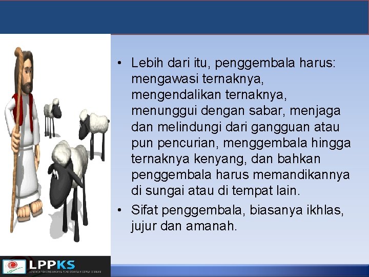  • Lebih dari itu, penggembala harus: mengawasi ternaknya, mengendalikan ternaknya, menunggui dengan sabar,