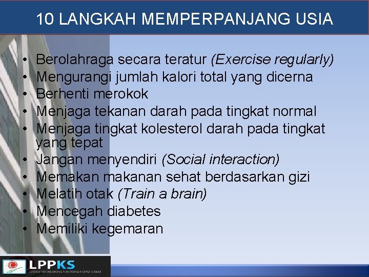 10 LANGKAH MEMPERPANJANG USIA • • • Berolahraga secara teratur (Exercise regularly) Mengurangi jumlah