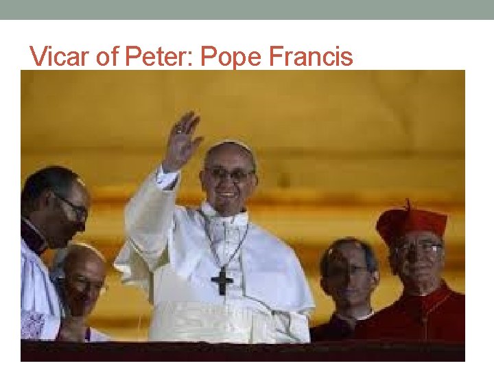 Vicar of Peter: Pope Francis 