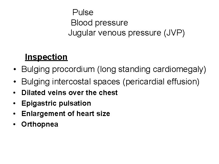 Pulse Blood pressure Jugular venous pressure (JVP) Inspection • Bulging procordium (long standing cardiomegaly)