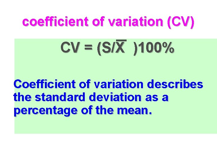 coefficient of variation (CV) CV = (S/X )100% Coefficient of variation describes the standard