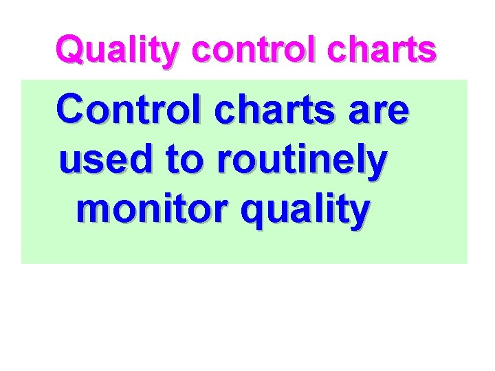 Quality control charts Control charts are used to routinely monitor quality 