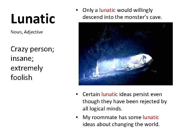 Lunatic • Only a lunatic would willingly descend into the monster’s cave. Noun, Adjective