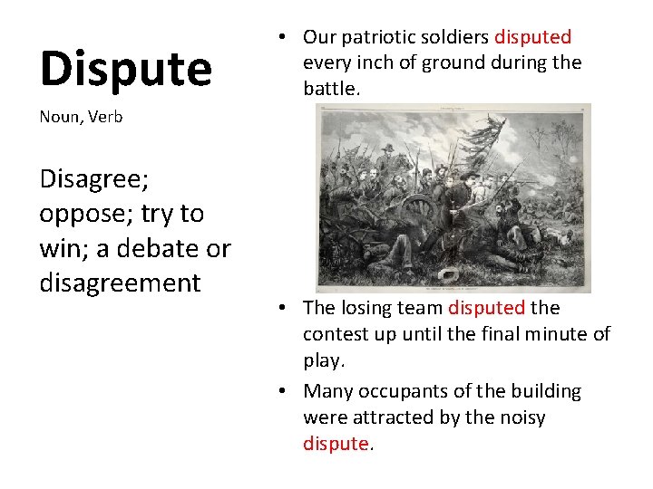 Dispute • Our patriotic soldiers disputed every inch of ground during the battle. Noun,