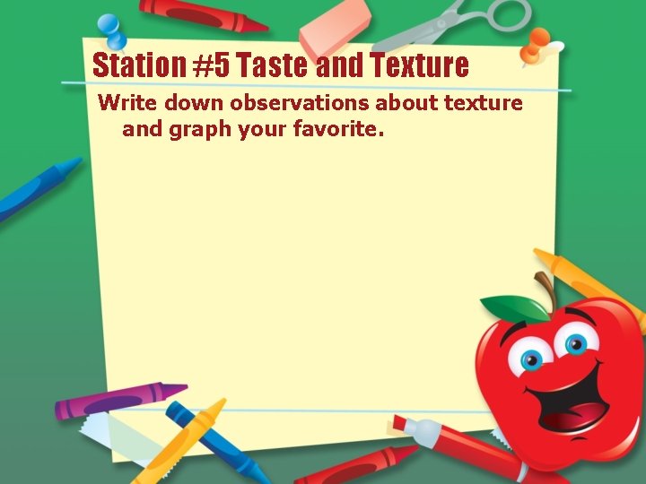 Station #5 Taste and Texture Write down observations about texture and graph your favorite.