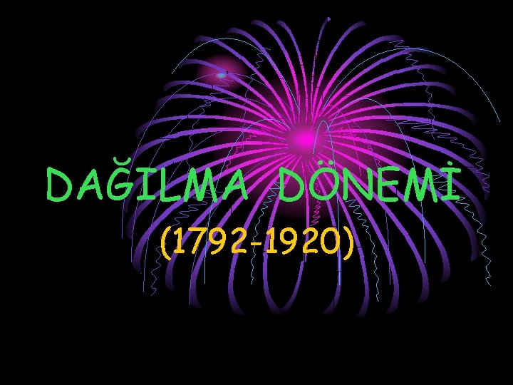 DAĞILMA DÖNEMİ (1792 -1920) 