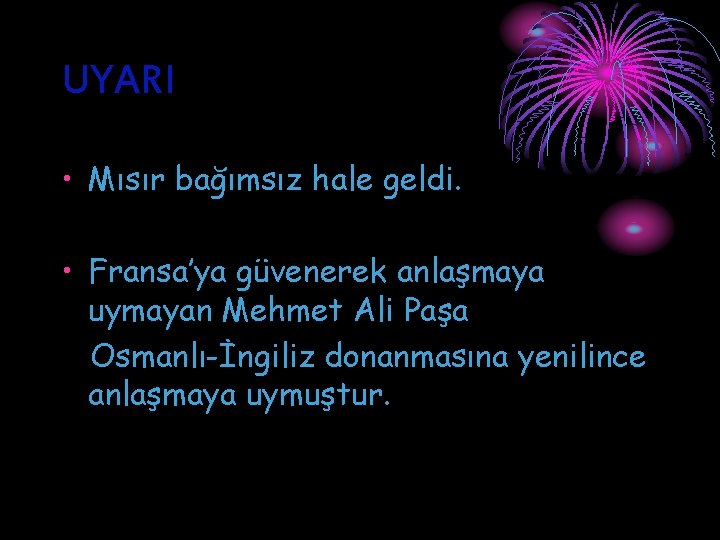 UYARI • Mısır bağımsız hale geldi. • Fransa’ya güvenerek anlaşmaya uymayan Mehmet Ali Paşa