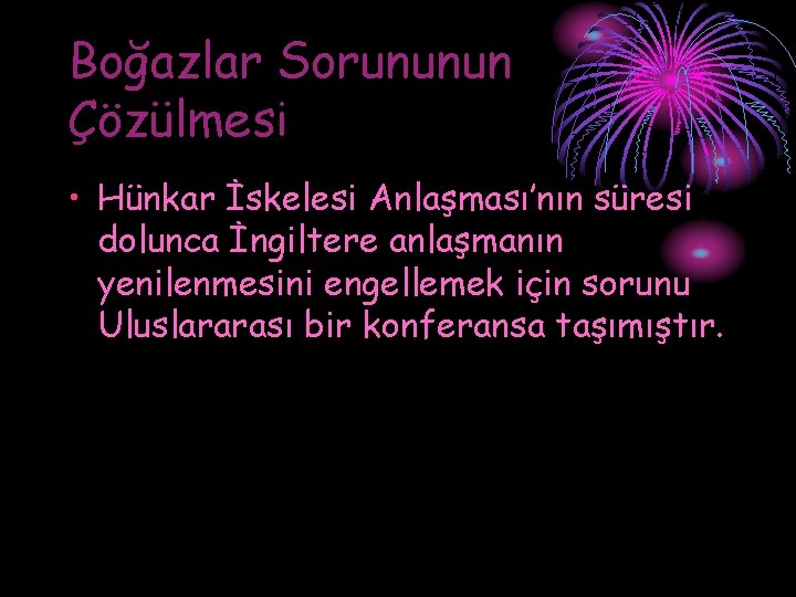 Boğazlar Sorununun Çözülmesi • Hünkar İskelesi Anlaşması’nın süresi dolunca İngiltere anlaşmanın yenilenmesini engellemek için