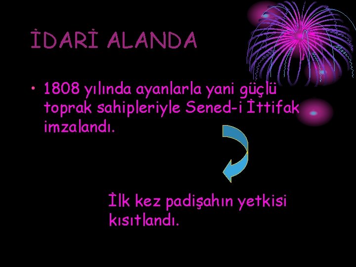 İDARİ ALANDA • 1808 yılında ayanlarla yani güçlü toprak sahipleriyle Sened-i İttifak imzalandı. İlk