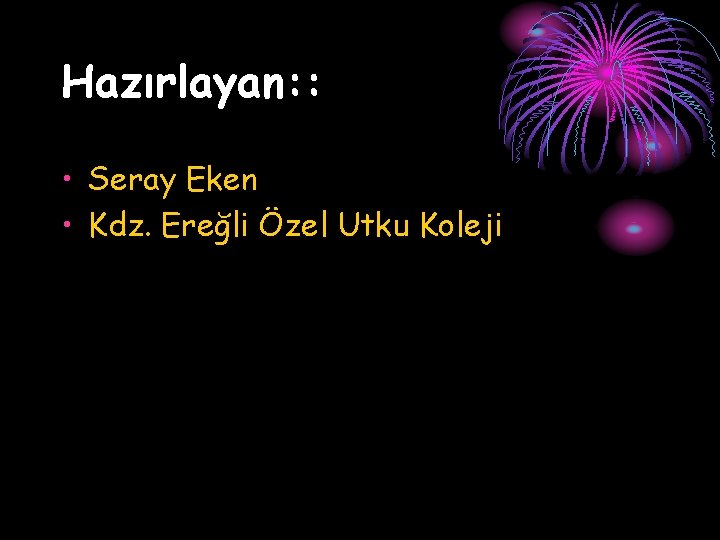 Hazırlayan: : • Seray Eken • Kdz. Ereğli Özel Utku Koleji 