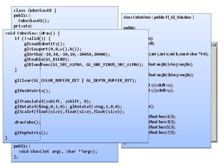 class Cube. View. UI { public: Cube. View. UI(); private: Fl_Double_Window {*main. Window; void