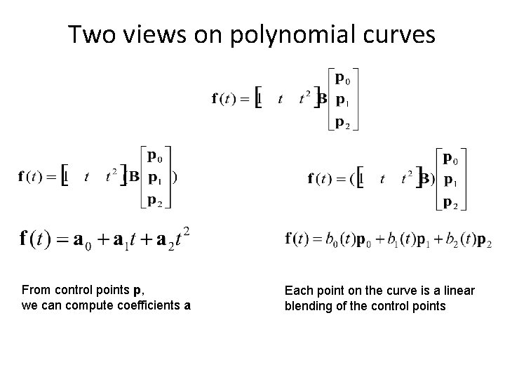 Two views on polynomial curves From control points p, we can compute coefficients a