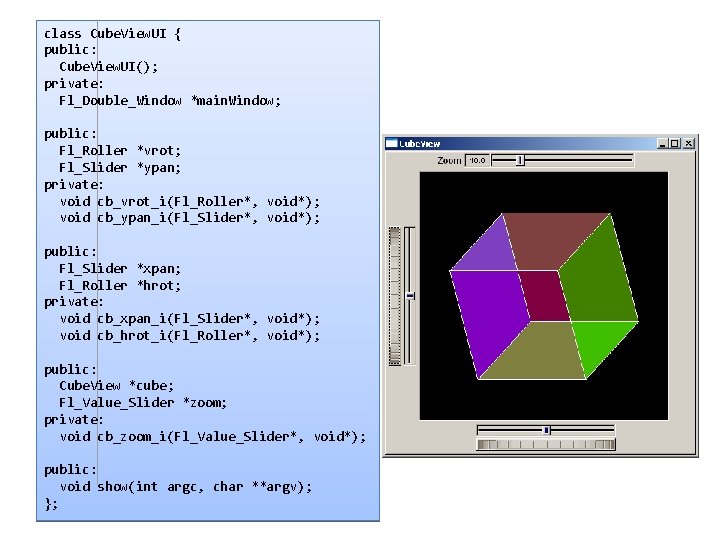 class Cube. View. UI { public: Cube. View. UI(); private: Fl_Double_Window *main. Window; public: