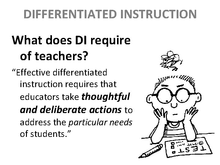 DIFFERENTIATED INSTRUCTION What does DI require of teachers? “Effective differentiated instruction requires that educators