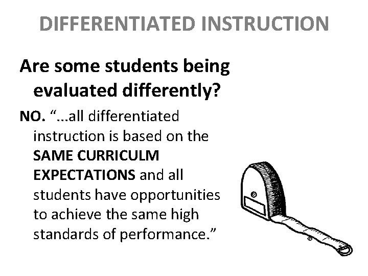 DIFFERENTIATED INSTRUCTION Are some students being evaluated differently? NO. “. . . all differentiated