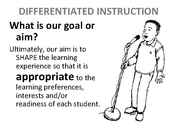 DIFFERENTIATED INSTRUCTION What is our goal or aim? Ultimately, our aim is to SHAPE