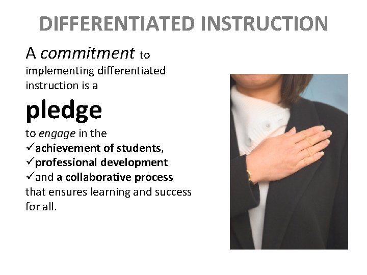 DIFFERENTIATED INSTRUCTION A commitment to implementing differentiated instruction is a pledge to engage in