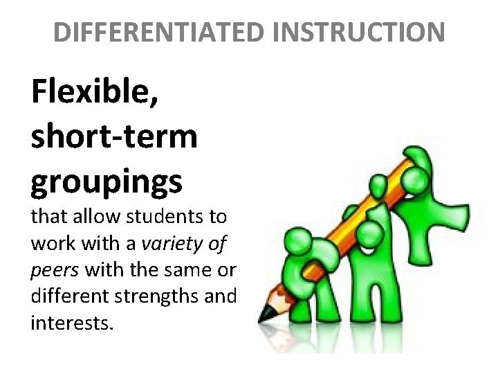 DIFFERENTIATED INSTRUCTION Flexible, short-term groupings that allow students to work with a variety of