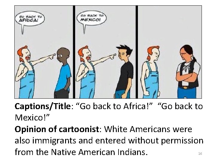 Captions/Title: “Go back to Africa!” “Go back to Mexico!” Opinion of cartoonist: White Americans