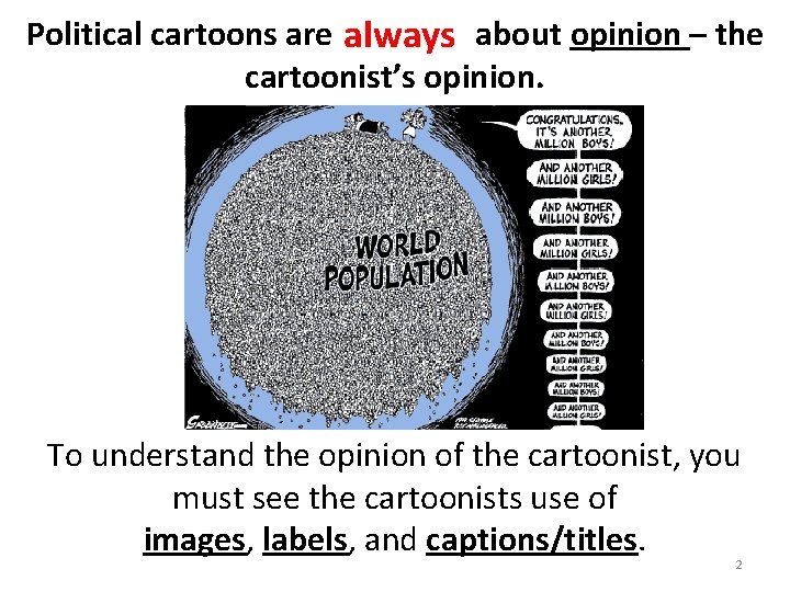 Political cartoons are always about opinion – the cartoonist’s opinion. To understand the opinion