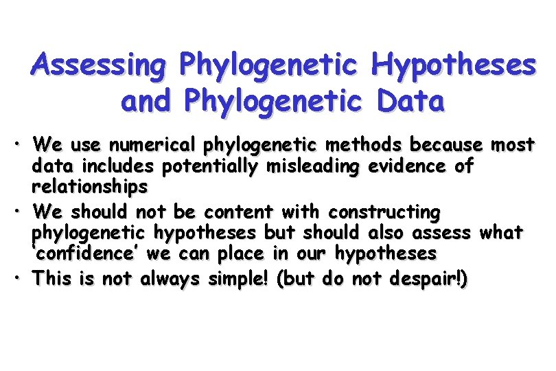 Assessing Phylogenetic Hypotheses and Phylogenetic Data • We use numerical phylogenetic methods because most