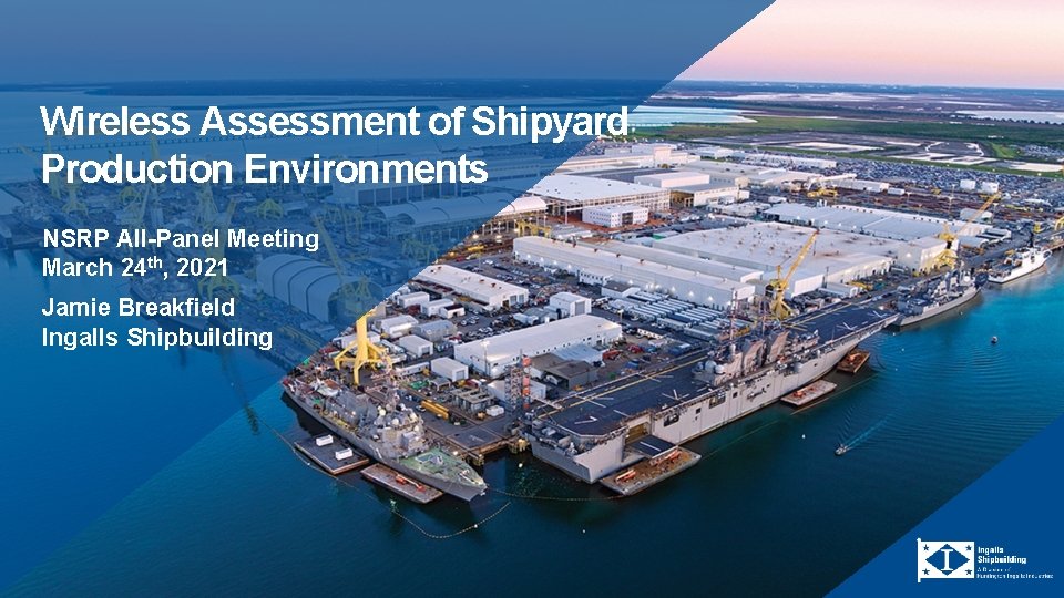 Wireless Assessment of Shipyard Production Environments NSRP All-Panel Meeting March 24 th, 2021 Jamie