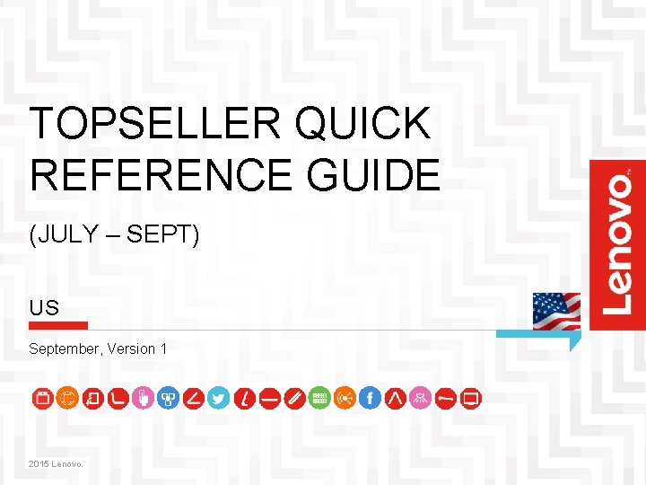 TOPSELLER QUICK REFERENCE GUIDE (JULY – SEPT) US September, Version 1 2015 Lenovo. 